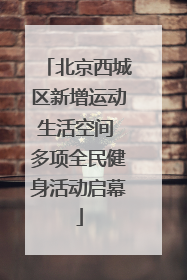 北京西城区新增运动生活空间 多项全民健身活动启幕
