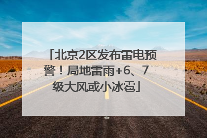 北京2区发布雷电预警！局地雷雨+6、7级大风或小冰雹