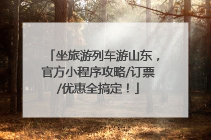 坐旅游列车游山东，官方小程序攻略/订票/优惠全搞定！