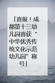 喜报！成都第十三幼儿园喜获“中华优秀传统文化示范幼儿园”称号