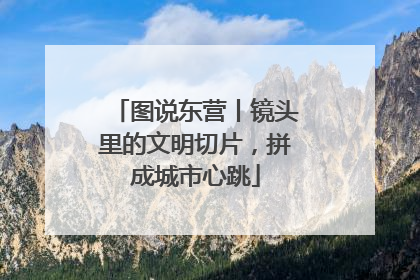 图说东营丨镜头里的文明切片，拼成城市心跳