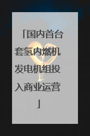 国内首台套氢内燃机发电机组投入商业运营