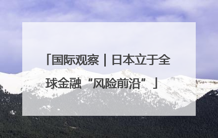 国际观察｜日本立于全球金融“风险前沿”