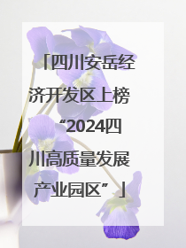 四川安岳经济开发区上榜“2024四川高质量发展产业园区”