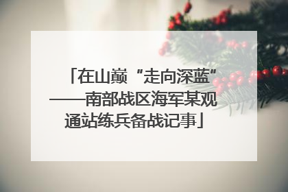 在山巅“走向深蓝”——南部战区海军某观通站练兵备战记事