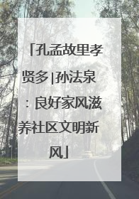 孔孟故里孝贤多∣孙法泉：良好家风滋养社区文明新风