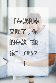 存款利率又降了，你的存款“搬家”了吗？