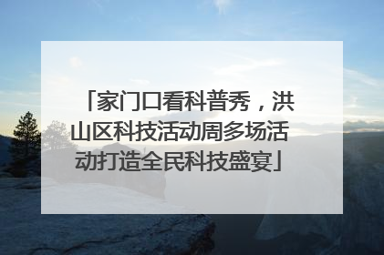 家门口看科普秀，洪山区科技活动周多场活动打造全民科技盛宴