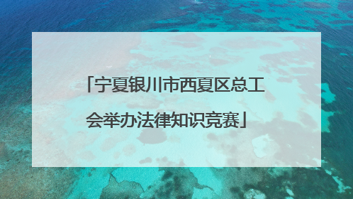 宁夏银川市西夏区总工会举办法律知识竞赛