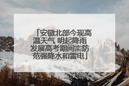 安徽北部今现高温天气 明起降雨发展高考期间需防范强降水和雷电
