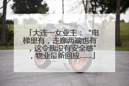 大连一女业主：“电梯里有，走廊两端也有，这令我没有安全感”，物业最新回应……