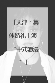 天津：集体婚礼上演“中式浪漫”