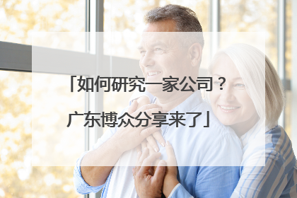 如何研究一家公司？广东博众分享来了