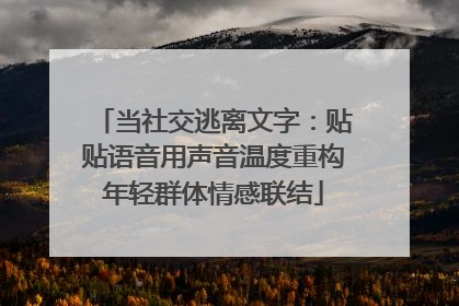 当社交逃离文字：贴贴语音用声音温度重构年轻群体情感联结