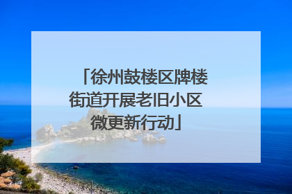 徐州鼓楼区牌楼街道开展老旧小区微更新行动