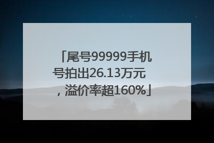 尾号99999手机号拍出26.13万元，溢价率超160%