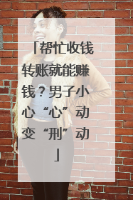 帮忙收钱转账就能赚钱？男子小心“心”动变“刑”动