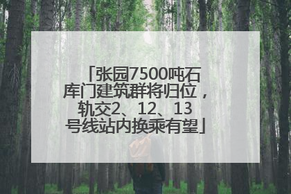 张园7500吨石库门建筑群将归位，轨交2、12、13号线站内换乘有望