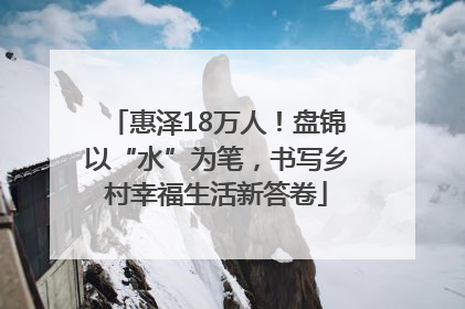 惠泽18万人！盘锦以“水”为笔，书写乡村幸福生活新答卷