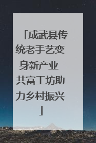 成武县传统老手艺变身新产业 共富工坊助力乡村振兴