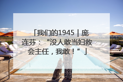我们的1945｜庞连芬：“没人敢当妇救会主任，我敢！”