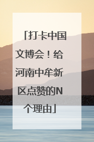 打卡中国文博会！给河南中牟新区点赞的N个理由