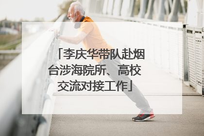 李庆华带队赴烟台涉海院所、高校交流对接工作
