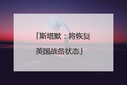 斯塔默：将恢复英国战备状态