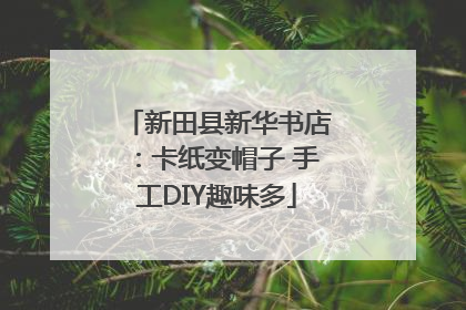 新田县新华书店：卡纸变帽子 手工DIY趣味多