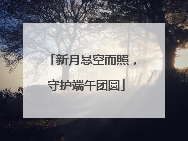 新月悬空而照，守护端午团圆