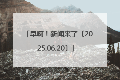 早啊！新闻来了〔2025.06.20〕