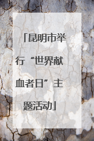 昆明市举行“世界献血者日”主题活动