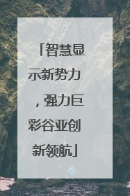智慧显示新势力，强力巨彩谷亚创新领航