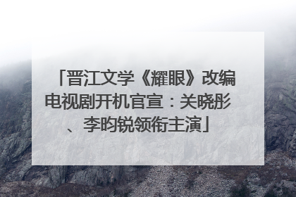 晋江文学《耀眼》改编电视剧开机官宣：关晓彤、李昀锐领衔主演