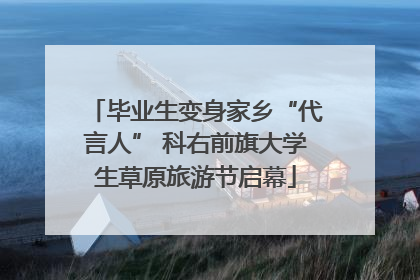 毕业生变身家乡“代言人” 科右前旗大学生草原旅游节启幕