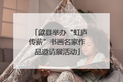 歙县举办“虹庐传薪”书画名家作品邀请展活动