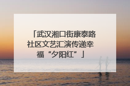 武汉湘口街康泰路社区文艺汇演传递幸福“夕阳红”