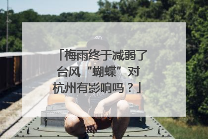 梅雨终于减弱了 台风“蝴蝶”对杭州有影响吗？