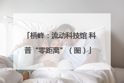 横峰：流动科技馆 科普“零距离”（图）