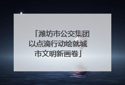 潍坊市公交集团以点滴行动绘就城市文明新画卷