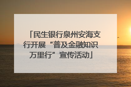 民生银行泉州安海支行开展“普及金融知识万里行”宣传活动