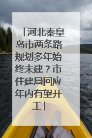 河北秦皇岛市两条路规划多年始终未建？市住建局回应年内有望开工