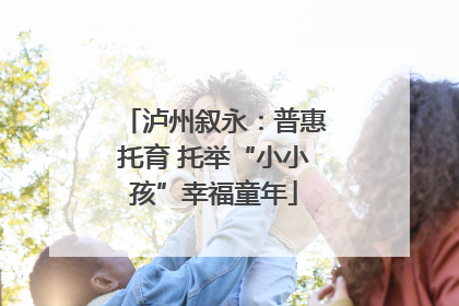 泸州叙永：普惠托育 托举“小小孩”幸福童年