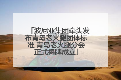 波尼亚集团牵头发布青岛老火腿团体标准 青岛老火腿分会正式揭牌成立