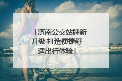 济南公交站牌新升级 打造便捷舒适出行体验