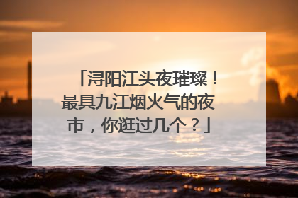 浔阳江头夜璀璨！最具九江烟火气的夜市，你逛过几个？