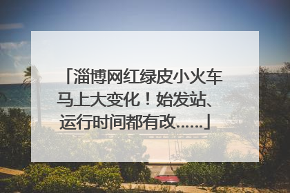 淄博网红绿皮小火车马上大变化！始发站、运行时间都有改……