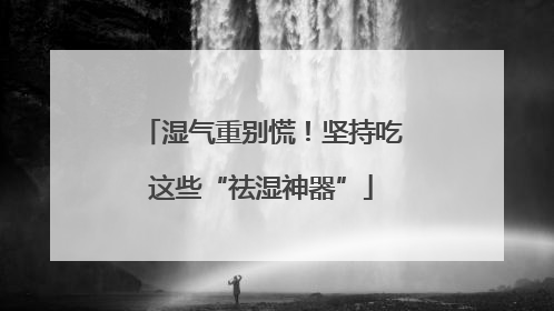湿气重别慌！坚持吃这些“祛湿神器”