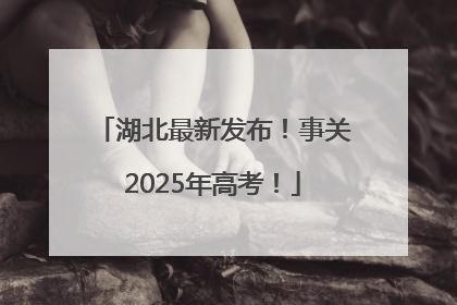 湖北最新发布！事关2025年高考！
