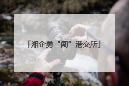 湘企勇“闯”港交所